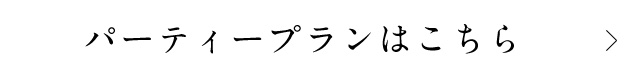 パーティープランはこちら